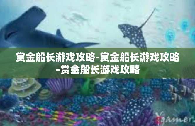 赏金船长游戏攻略-赏金船长游戏攻略-赏金船长游戏攻略