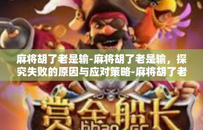 麻将胡了老是输-麻将胡了老是输，探究失败的原因与应对策略-麻将胡了老是输
