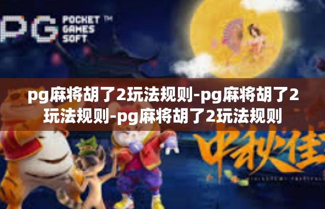 pg麻将胡了2玩法规则-pg麻将胡了2玩法规则-pg麻将胡了2玩法规则