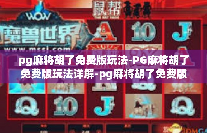 pg麻将胡了免费版玩法-PG麻将胡了免费版玩法详解-pg麻将胡了免费版玩法