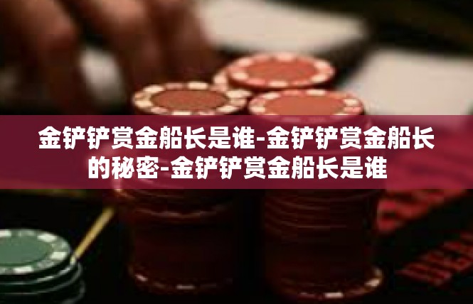 金铲铲赏金船长是谁-金铲铲赏金船长的秘密-金铲铲赏金船长是谁