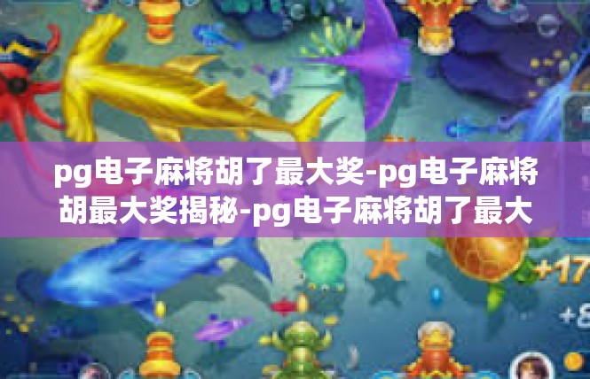 pg电子麻将胡了最大奖-pg电子麻将胡最大奖揭秘-pg电子麻将胡了最大奖