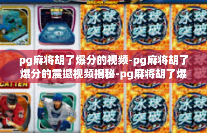 pg麻将胡了爆分的视频-pg麻将胡了爆分的震撼视频揭秘-pg麻将胡了爆分的视频