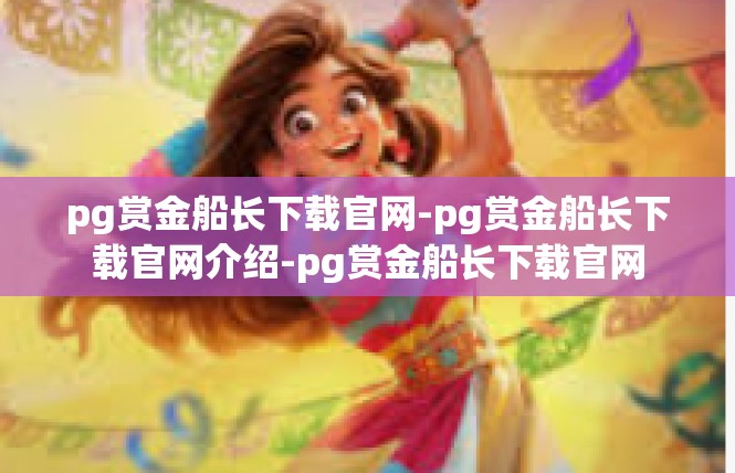 pg赏金船长下载官网-pg赏金船长下载官网介绍-pg赏金船长下载官网