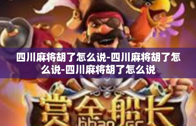 四川麻将胡了怎么说-四川麻将胡了怎么说-四川麻将胡了怎么说