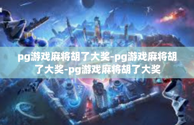 pg游戏麻将胡了大奖-pg游戏麻将胡了大奖-pg游戏麻将胡了大奖