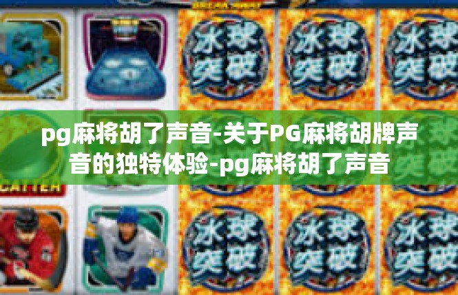 pg麻将胡了声音-关于PG麻将胡牌声音的独特体验-pg麻将胡了声音