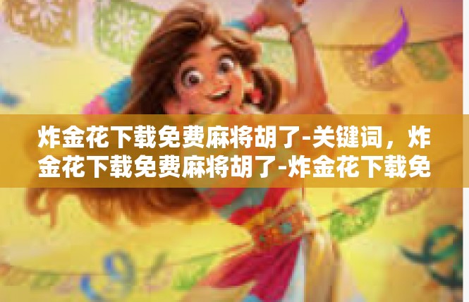 炸金花下载免费麻将胡了-关键词，炸金花下载免费麻将胡了-炸金花下载免费麻将胡了
