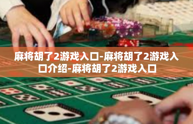 麻将胡了2游戏入口-麻将胡了2游戏入口介绍-麻将胡了2游戏入口
