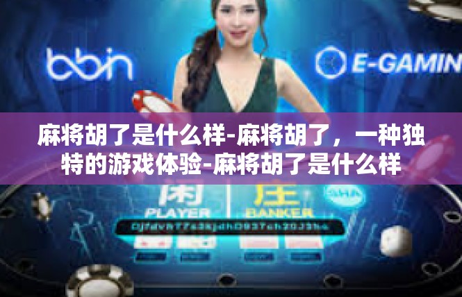 麻将胡了是什么样-麻将胡了，一种独特的游戏体验-麻将胡了是什么样