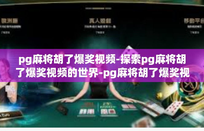 pg麻将胡了爆奖视频-探索pg麻将胡了爆奖视频的世界-pg麻将胡了爆奖视频