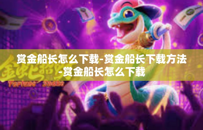 赏金船长怎么下载-赏金船长下载方法-赏金船长怎么下载