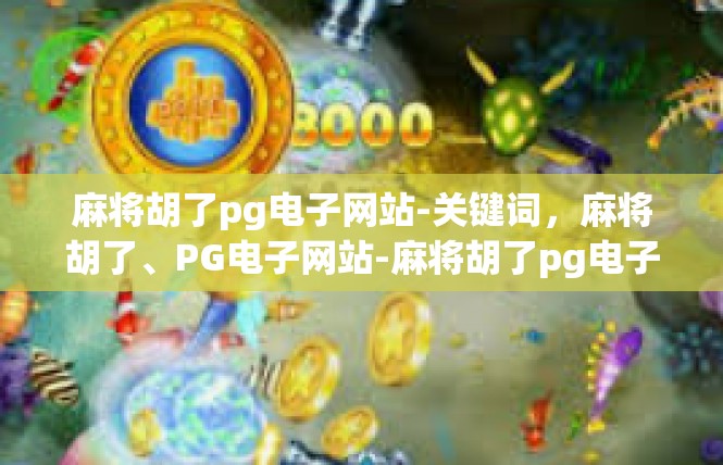 麻将胡了pg电子网站-关键词，麻将胡了、PG电子网站-麻将胡了pg电子网站