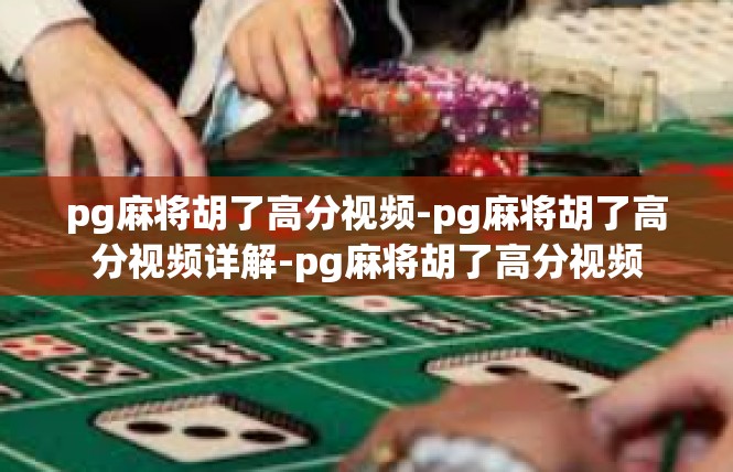 pg麻将胡了高分视频-pg麻将胡了高分视频详解-pg麻将胡了高分视频