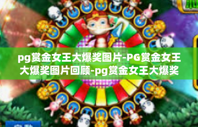 pg赏金女王大爆奖图片-PG赏金女王大爆奖图片回顾-pg赏金女王大爆奖图片