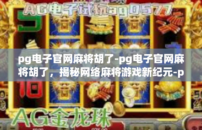 pg电子官网麻将胡了-pg电子官网麻将胡了，揭秘网络麻将游戏新纪元-pg电子官网麻将胡了