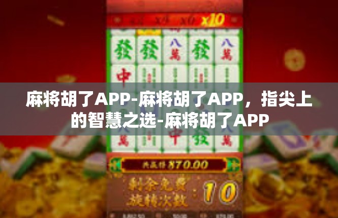 麻将胡了APP-麻将胡了APP，指尖上的智慧之选-麻将胡了APP