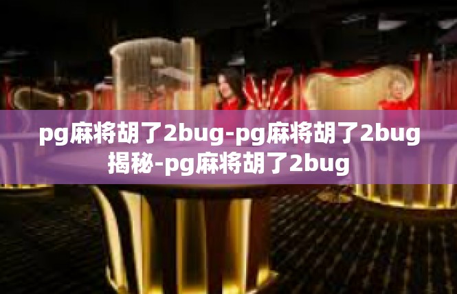 pg麻将胡了2bug-pg麻将胡了2bug揭秘-pg麻将胡了2bug