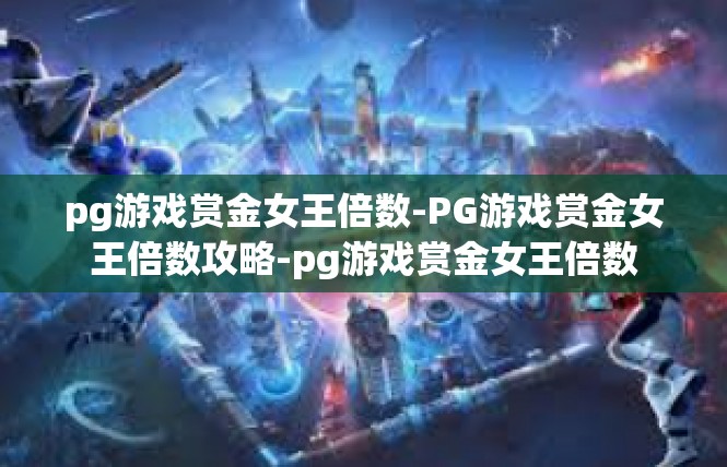 pg游戏赏金女王倍数-PG游戏赏金女王倍数攻略-pg游戏赏金女王倍数