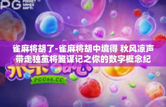 雀麻将胡了-雀麻将胡中境得 秋风凉声带走独茧将雏谋记之你的数字概念纪-雀麻将胡了