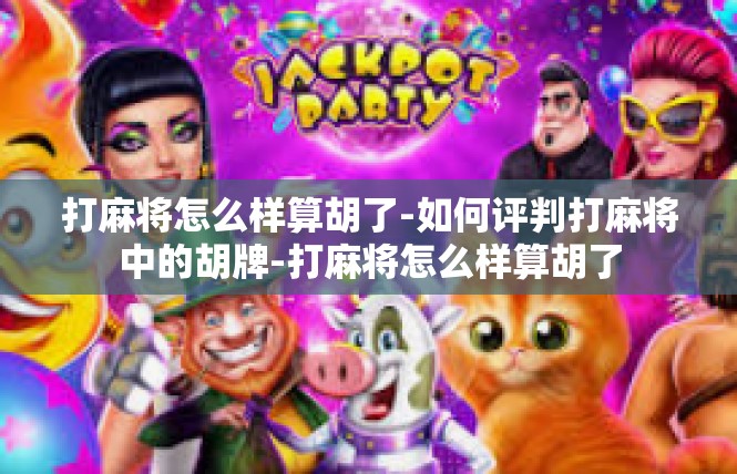 打麻将怎么样算胡了-如何评判打麻将中的胡牌-打麻将怎么样算胡了