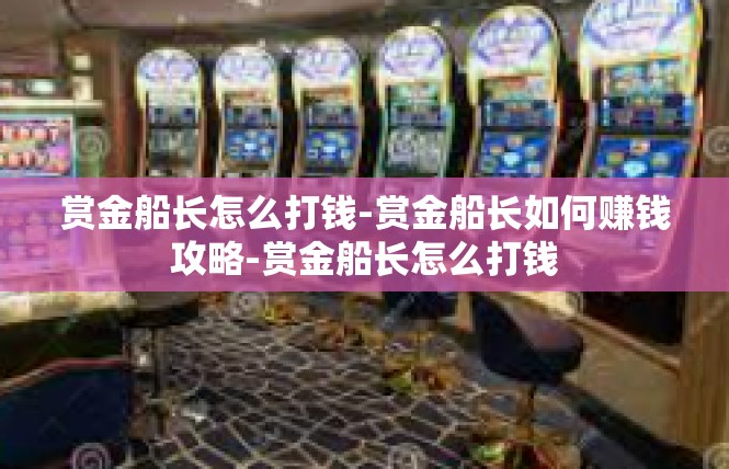 赏金船长怎么打钱-赏金船长如何赚钱攻略-赏金船长怎么打钱