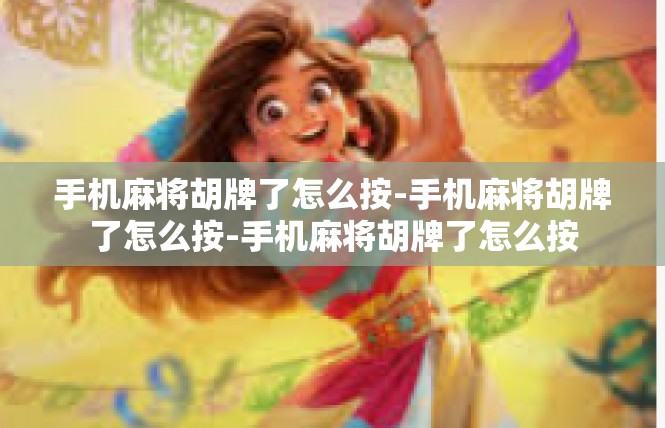 手机麻将胡牌了怎么按-手机麻将胡牌了怎么按-手机麻将胡牌了怎么按