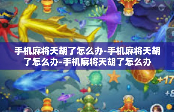 手机麻将天胡了怎么办-手机麻将天胡了怎么办-手机麻将天胡了怎么办