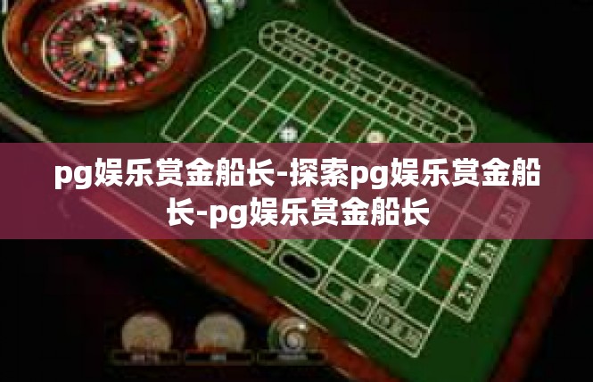 pg娱乐赏金船长-探索pg娱乐赏金船长-pg娱乐赏金船长
