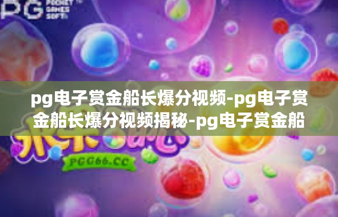 pg电子赏金船长爆分视频-pg电子赏金船长爆分视频揭秘-pg电子赏金船长爆分视频