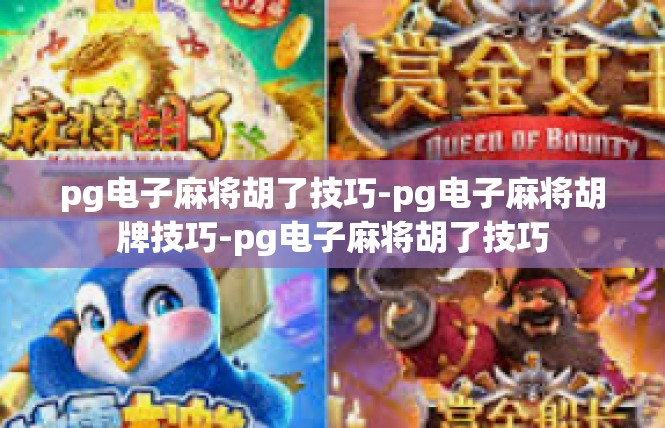 pg电子麻将胡了技巧-pg电子麻将胡牌技巧-pg电子麻将胡了技巧