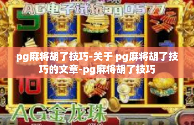 pg麻将胡了技巧-关于 pg麻将胡了技巧的文章-pg麻将胡了技巧