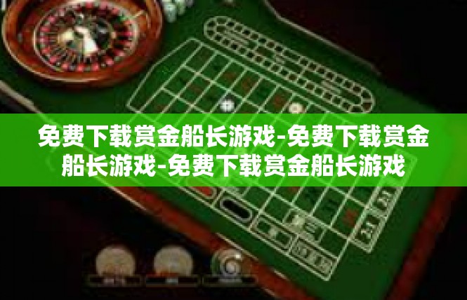 免费下载赏金船长游戏-免费下载赏金船长游戏-免费下载赏金船长游戏