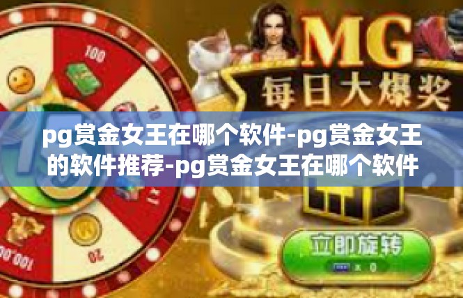 pg赏金女王在哪个软件-pg赏金女王的软件推荐-pg赏金女王在哪个软件