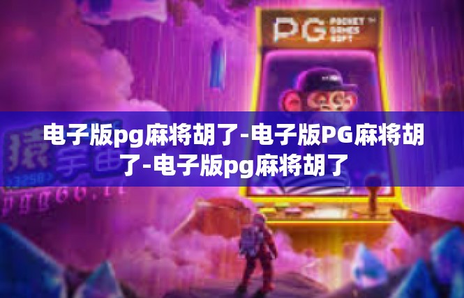 电子版pg麻将胡了-电子版PG麻将胡了-电子版pg麻将胡了