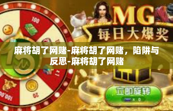 麻将胡了网赌-麻将胡了网赌，陷阱与反思-麻将胡了网赌