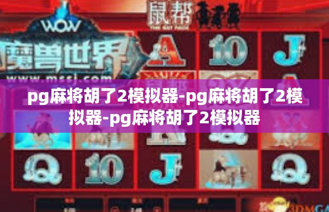 pg麻将胡了2模拟器-pg麻将胡了2模拟器-pg麻将胡了2模拟器