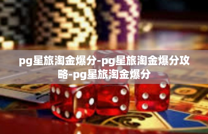 pg星旅淘金爆分-pg星旅淘金爆分攻略-pg星旅淘金爆分