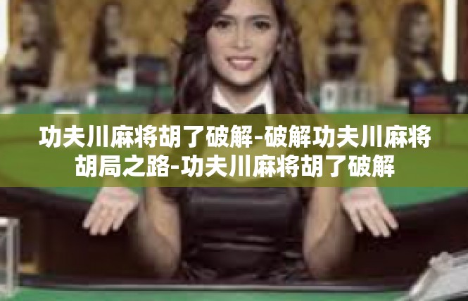 功夫川麻将胡了破解-破解功夫川麻将胡局之路-功夫川麻将胡了破解