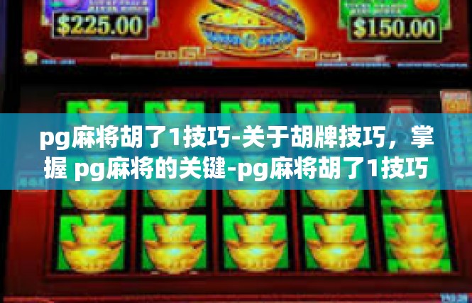 pg麻将胡了1技巧-关于胡牌技巧，掌握 pg麻将的关键-pg麻将胡了1技巧