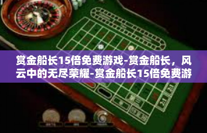 赏金船长15倍免费游戏-赏金船长，风云中的无尽荣耀-赏金船长15倍免费游戏