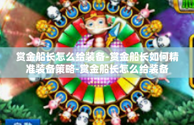赏金船长怎么给装备-赏金船长如何精准装备策略-赏金船长怎么给装备