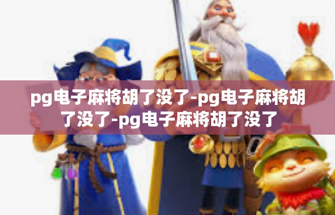 pg电子麻将胡了没了-pg电子麻将胡了没了-pg电子麻将胡了没了