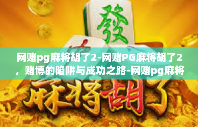 网赌pg麻将胡了2-网赌PG麻将胡了2，赌博的陷阱与成功之路-网赌pg麻将胡了2