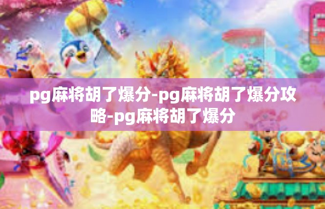 pg麻将胡了爆分-pg麻将胡了爆分攻略-pg麻将胡了爆分