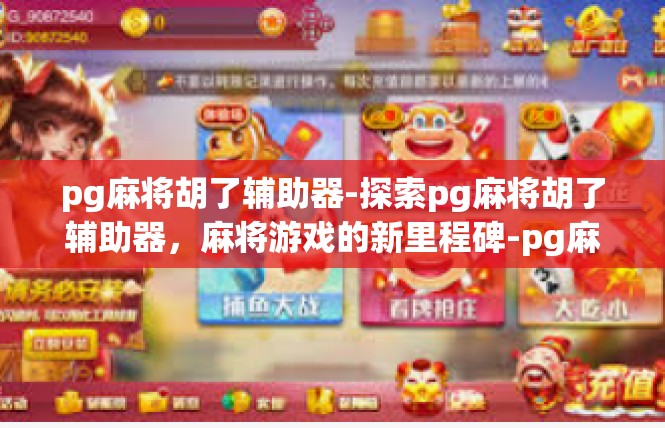 pg麻将胡了辅助器-探索pg麻将胡了辅助器，麻将游戏的新里程碑-pg麻将胡了辅助器