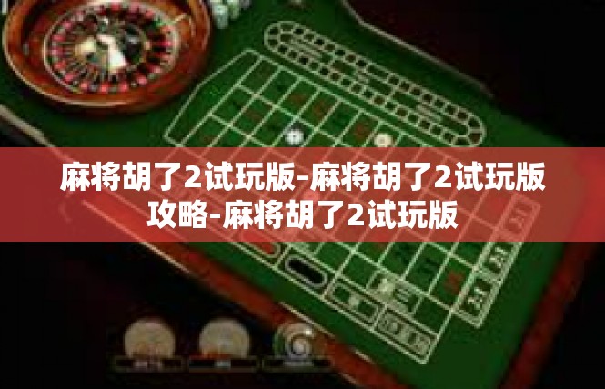 麻将胡了2试玩版-麻将胡了2试玩版攻略-麻将胡了2试玩版