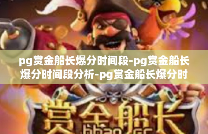 pg赏金船长爆分时间段-pg赏金船长爆分时间段分析-pg赏金船长爆分时间段