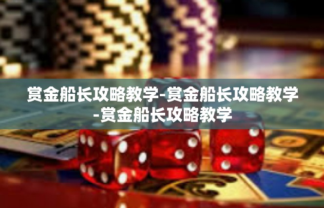 赏金船长攻略教学-赏金船长攻略教学-赏金船长攻略教学