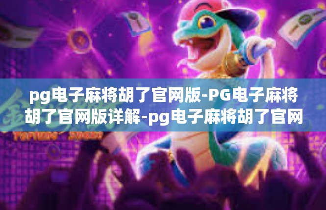 pg电子麻将胡了官网版-PG电子麻将胡了官网版详解-pg电子麻将胡了官网版